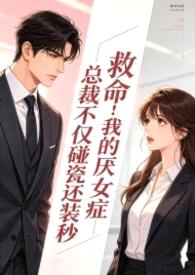 救命!我的厌女症总裁不仅碰瓷还装秒(1v1 调教高h)