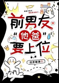 前男友“他爸”要上位