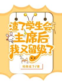 渣了学生会主席后被留级了