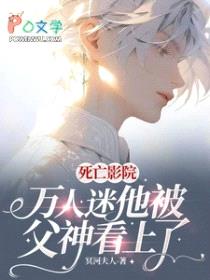 死亡影院：万人迷他被父神看上了