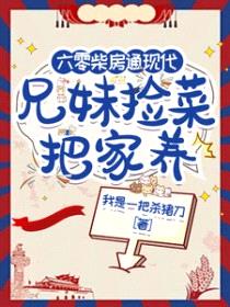 六零柴房通现代，兄妹捡菜把家养
