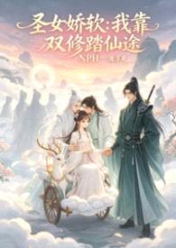 圣女娇软：我靠双修踏仙途NPH